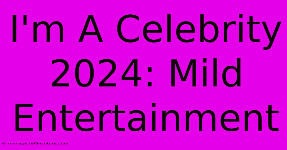 I'm A Celebrity 2024: Mild Entertainment