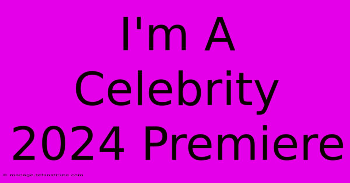 I'm A Celebrity 2024 Premiere