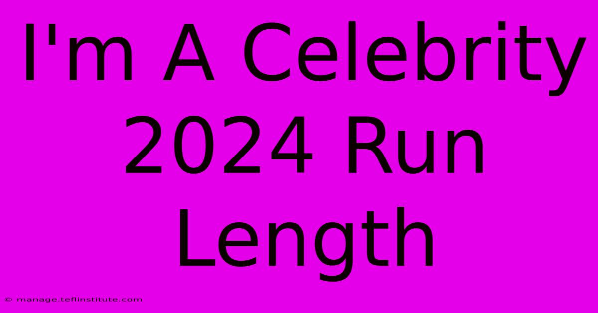 I'm A Celebrity 2024 Run Length