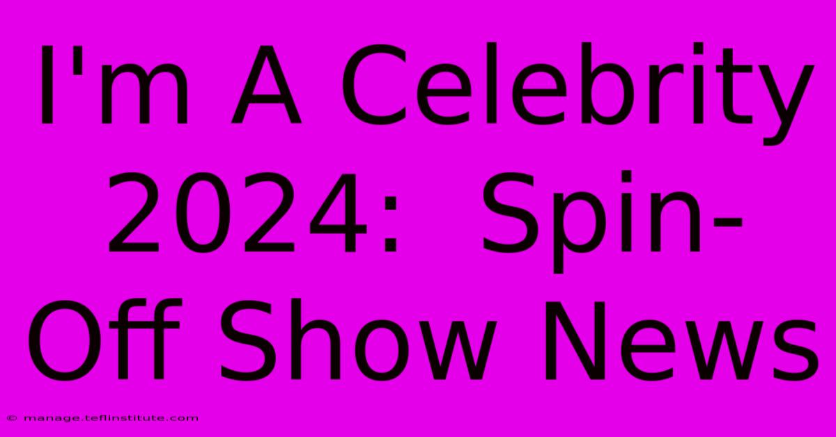 I'm A Celebrity 2024:  Spin-Off Show News