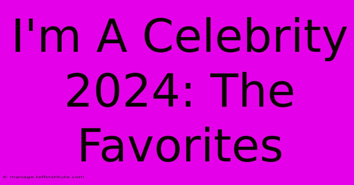 I'm A Celebrity 2024: The Favorites