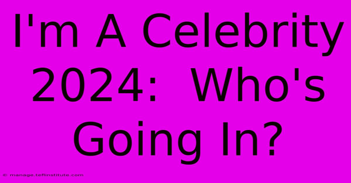 I'm A Celebrity 2024:  Who's Going In?