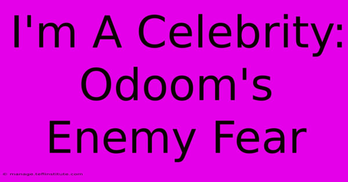 I'm A Celebrity: Odoom's Enemy Fear