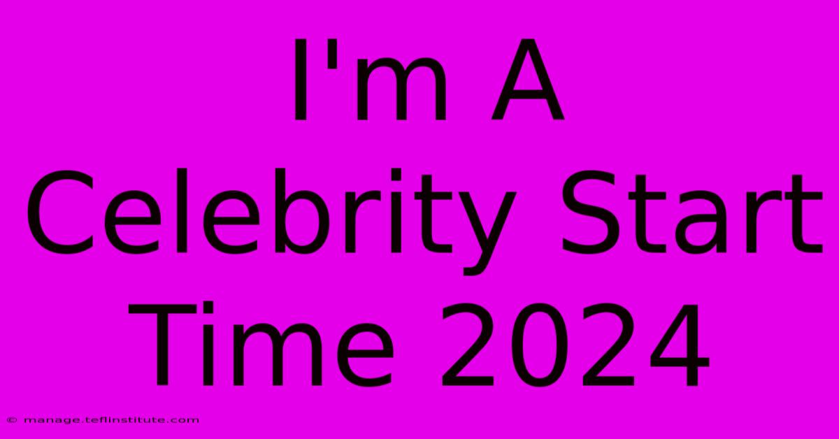 I'm A Celebrity Start Time 2024