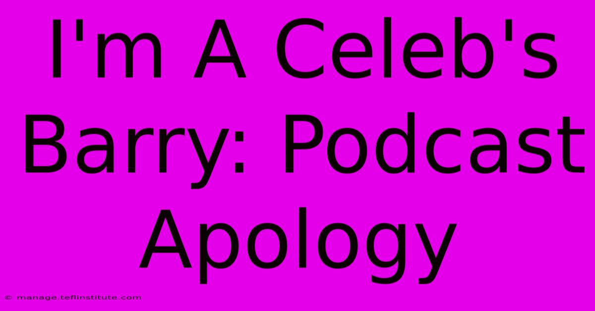 I'm A Celeb's Barry: Podcast Apology