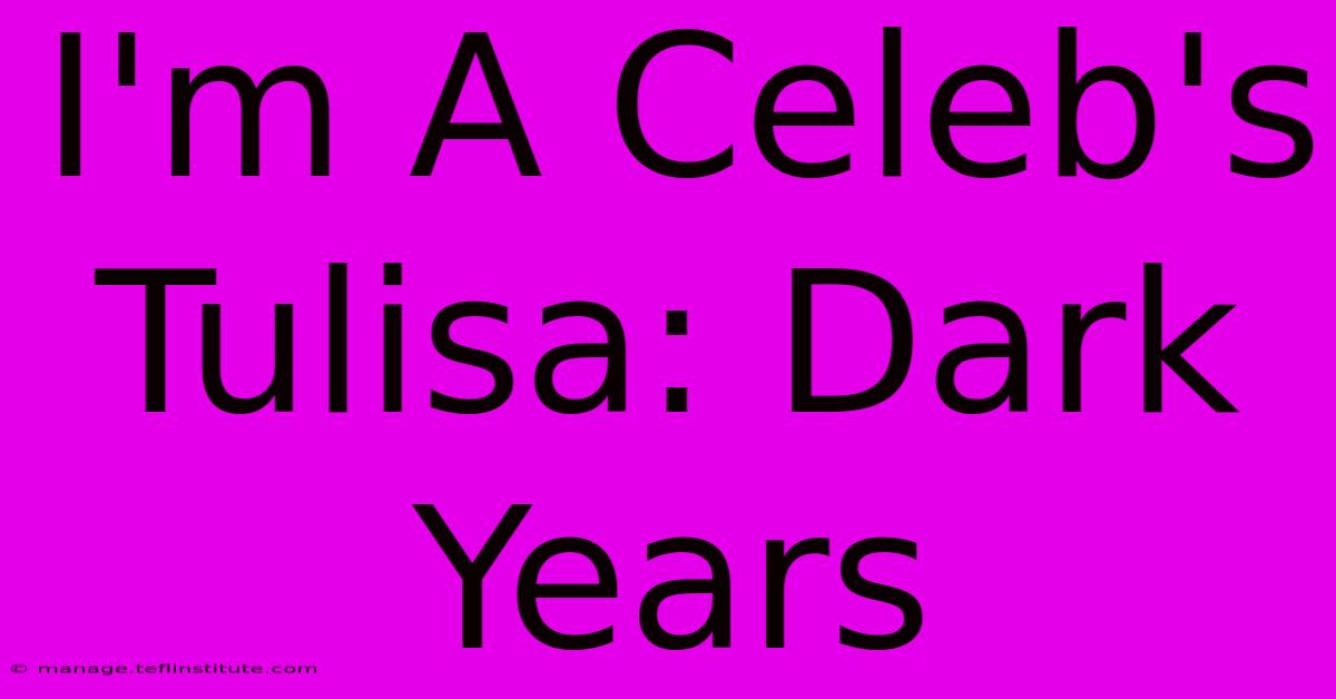 I'm A Celeb's Tulisa: Dark Years