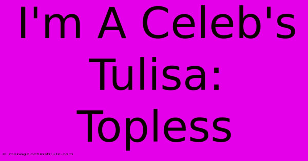 I'm A Celeb's Tulisa: Topless