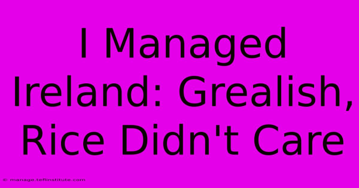 I Managed Ireland: Grealish, Rice Didn't Care