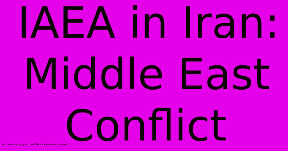 IAEA In Iran: Middle East Conflict