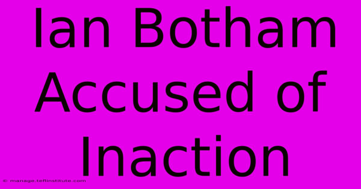 Ian Botham Accused Of Inaction