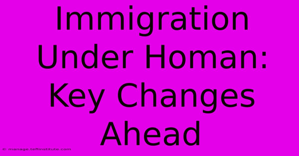 Immigration Under Homan: Key Changes Ahead 