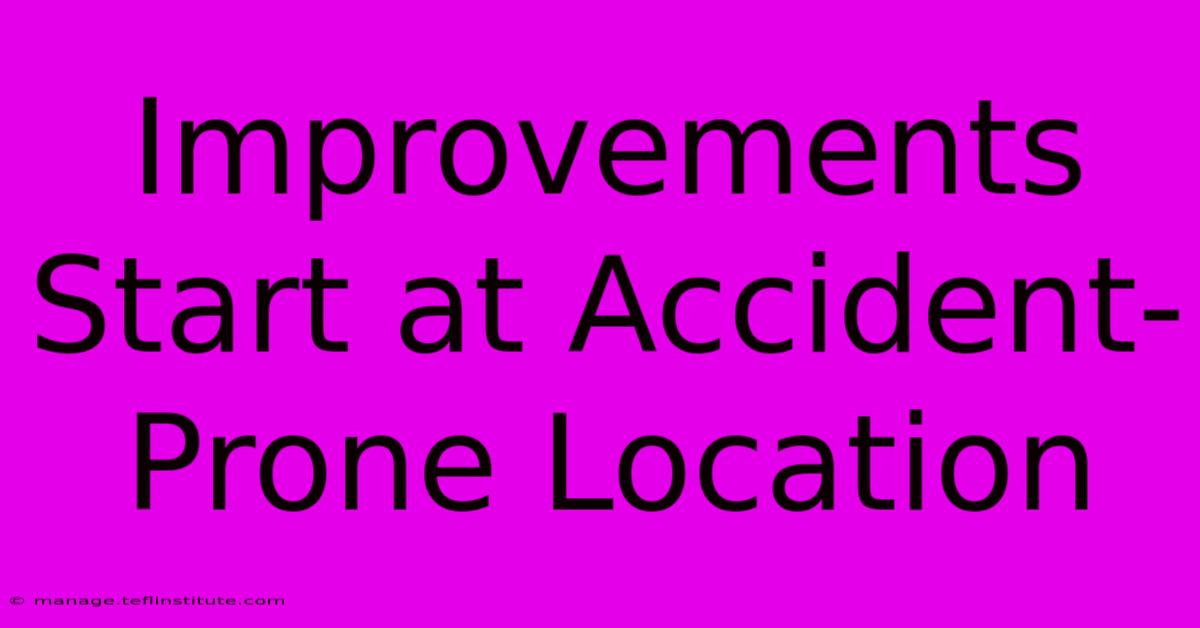 Improvements Start At Accident-Prone Location 