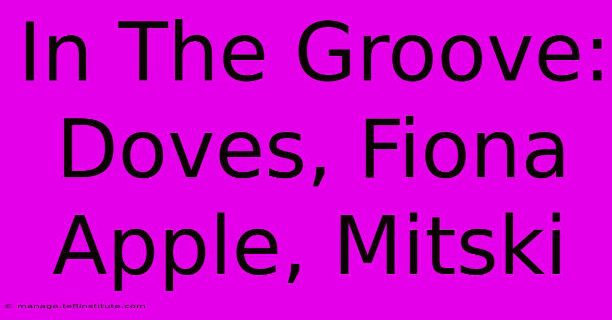 In The Groove: Doves, Fiona Apple, Mitski