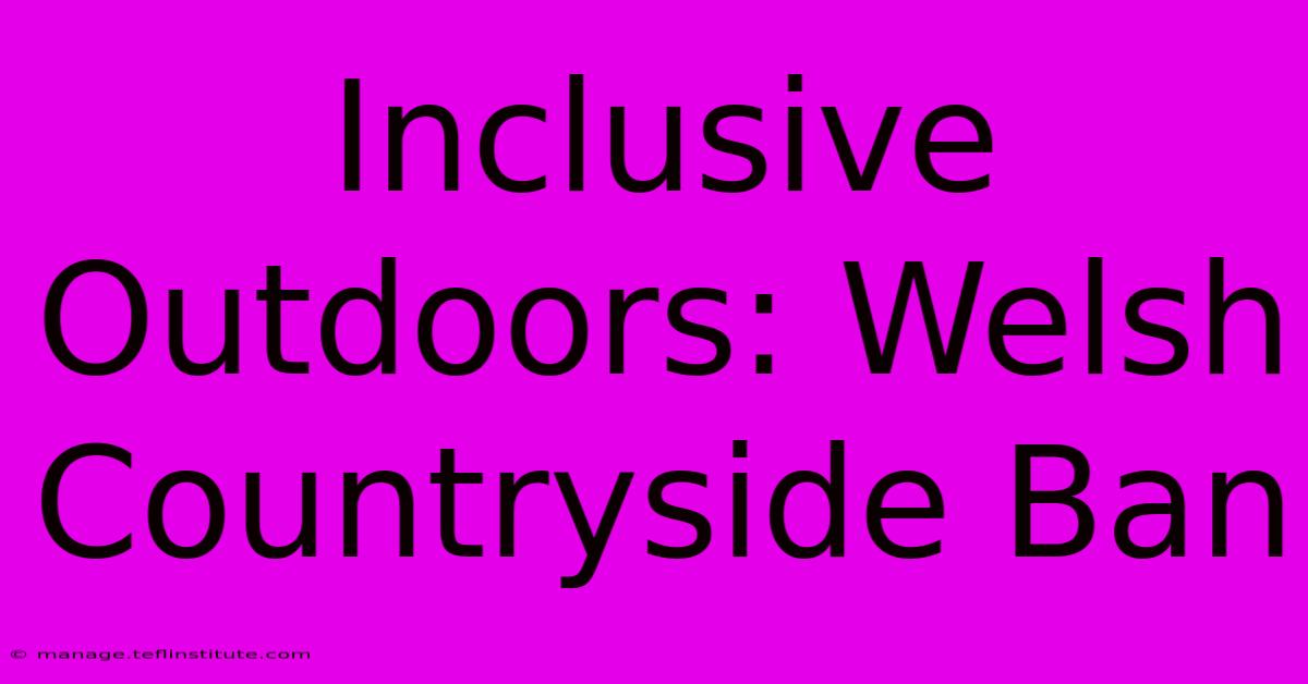 Inclusive Outdoors: Welsh Countryside Ban 