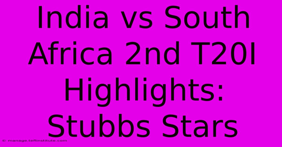 India Vs South Africa 2nd T20I Highlights: Stubbs Stars