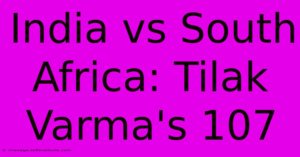 India Vs South Africa: Tilak Varma's 107