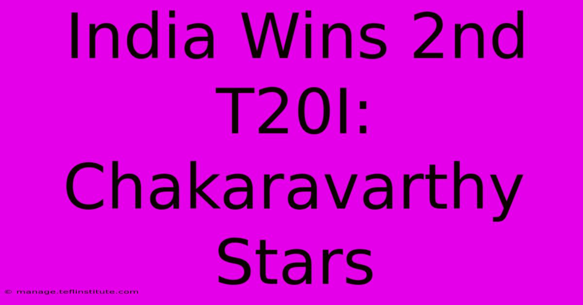 India Wins 2nd T20I: Chakaravarthy Stars