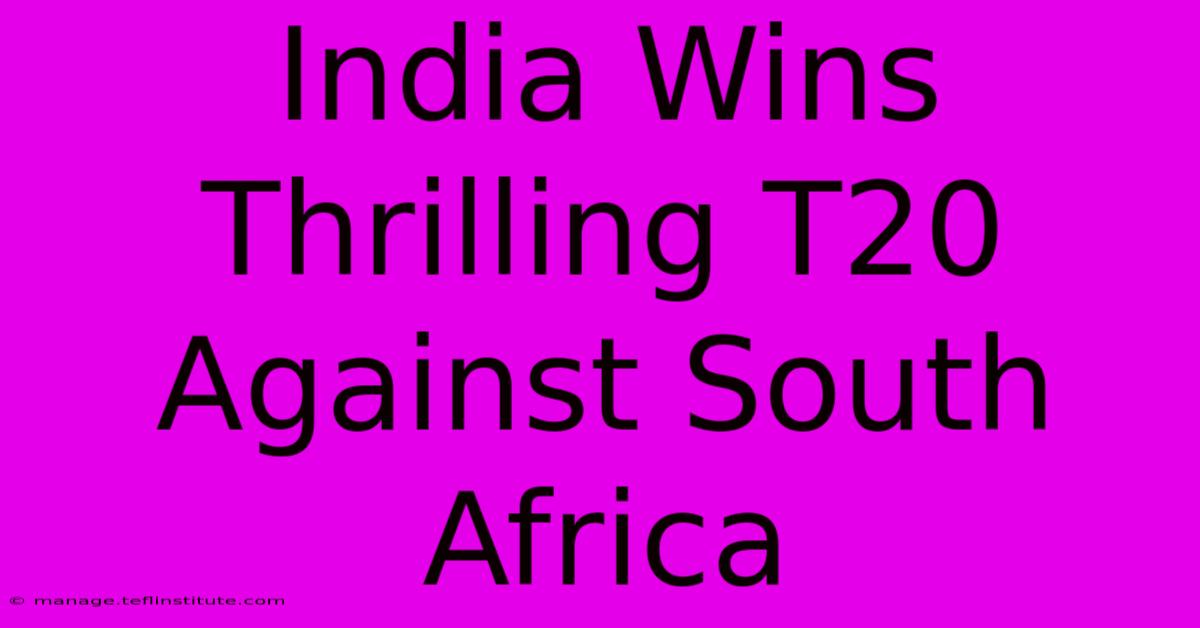 India Wins Thrilling T20 Against South Africa