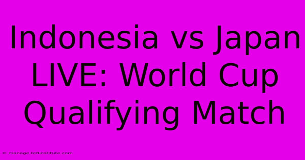 Indonesia Vs Japan LIVE: World Cup Qualifying Match