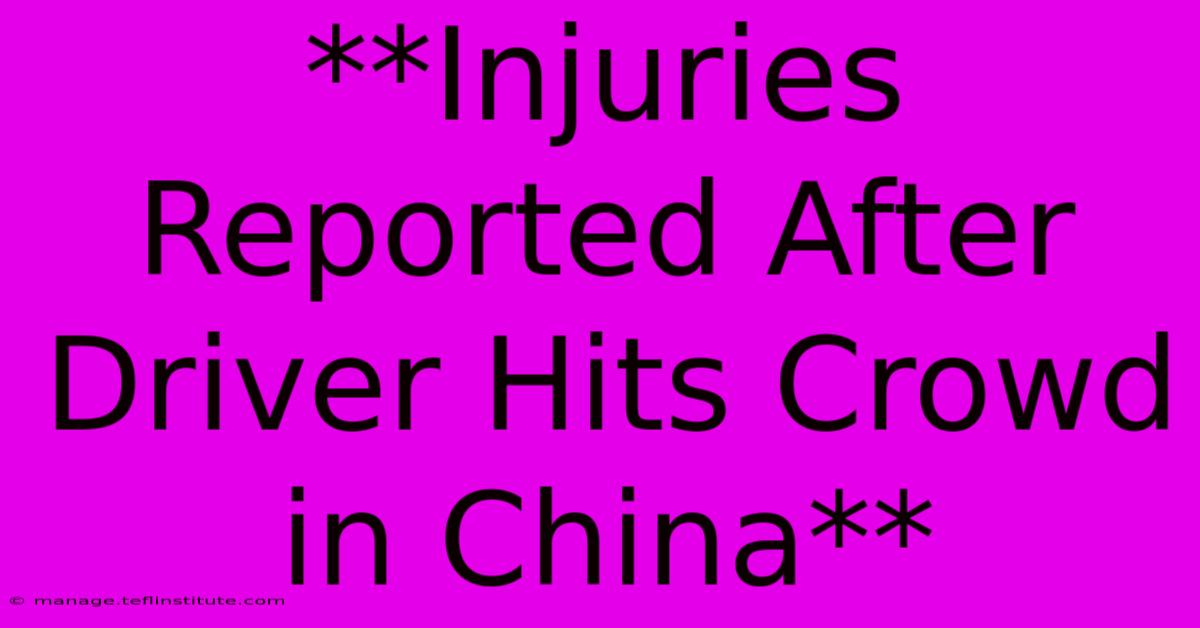 **Injuries Reported After Driver Hits Crowd In China**