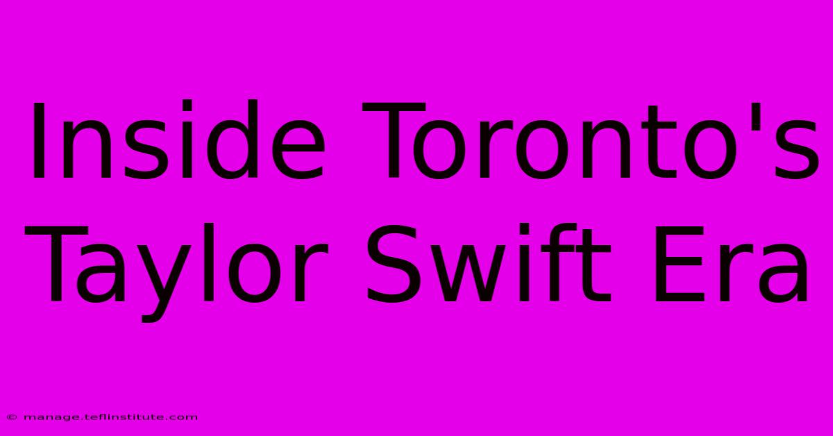 Inside Toronto's Taylor Swift Era