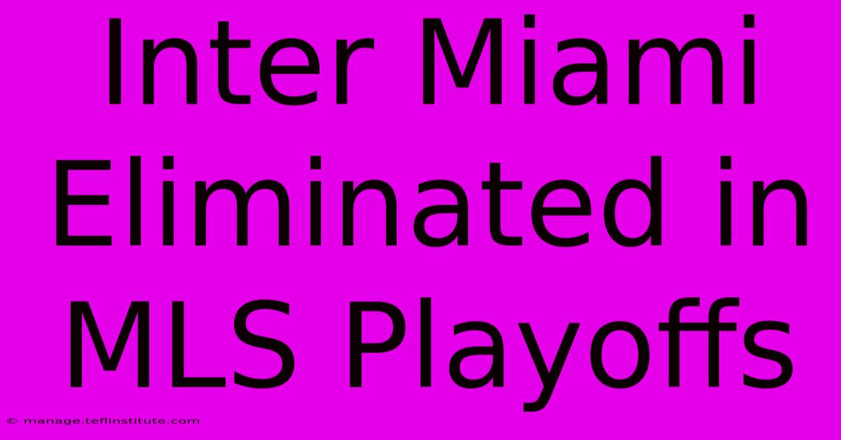 Inter Miami Eliminated In MLS Playoffs