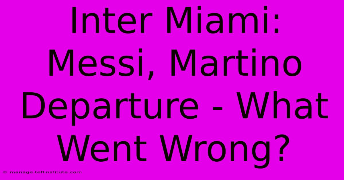 Inter Miami: Messi, Martino Departure - What Went Wrong?