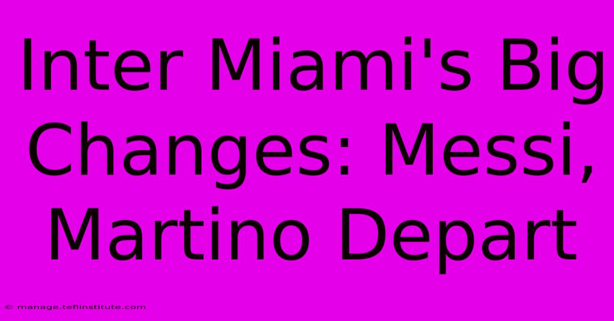 Inter Miami's Big Changes: Messi, Martino Depart