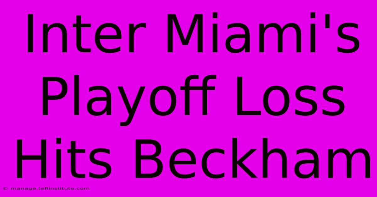 Inter Miami's Playoff Loss Hits Beckham 