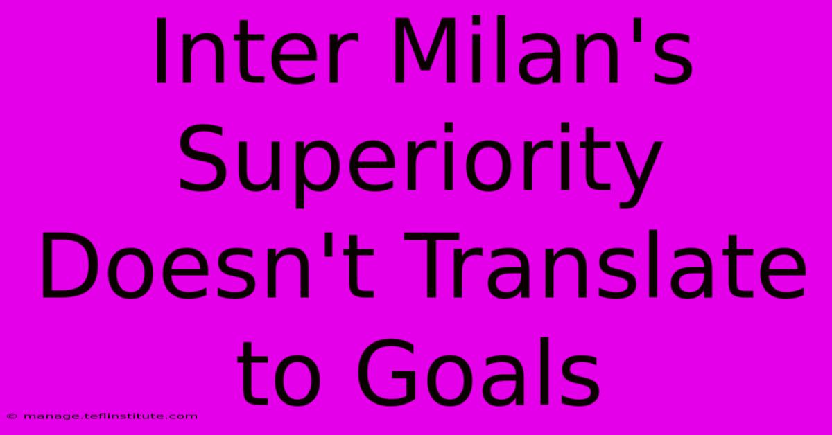 Inter Milan's Superiority Doesn't Translate To Goals