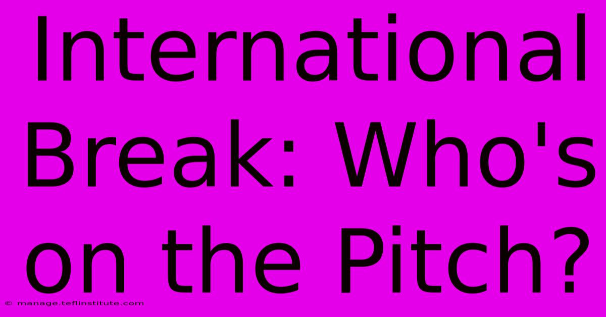 International Break: Who's On The Pitch?