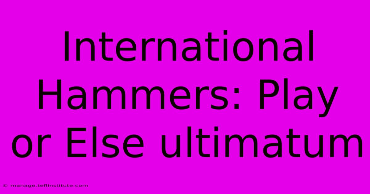 International Hammers: Play Or Else Ultimatum