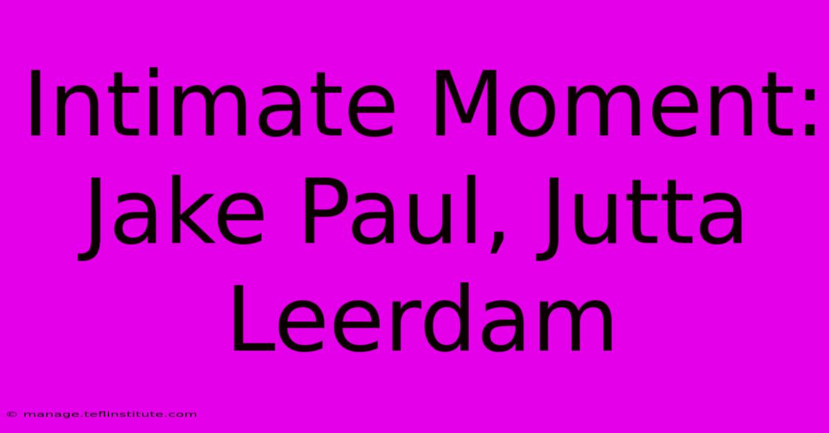 Intimate Moment: Jake Paul, Jutta Leerdam