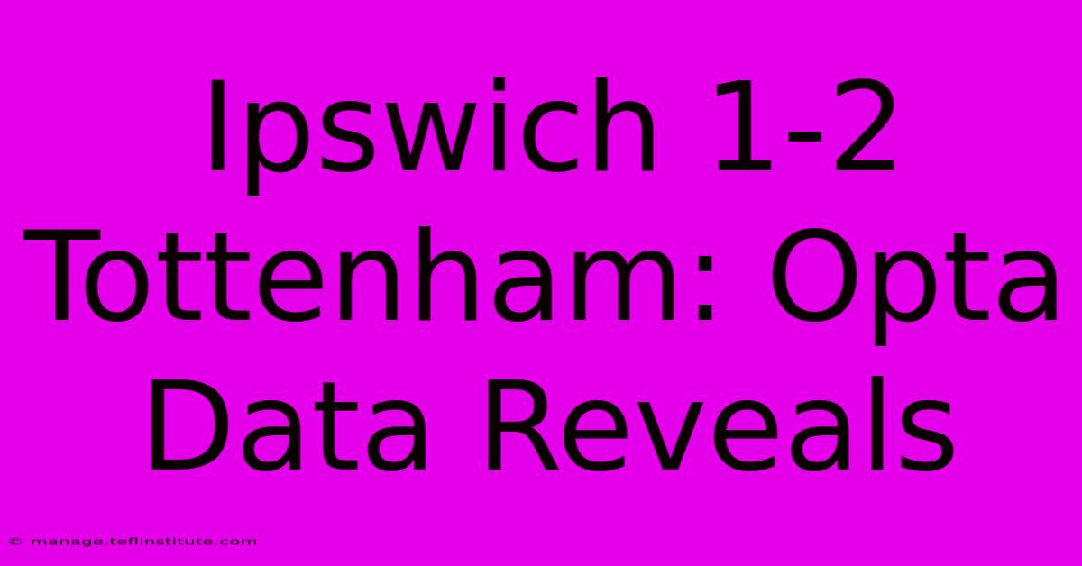 Ipswich 1-2 Tottenham: Opta Data Reveals