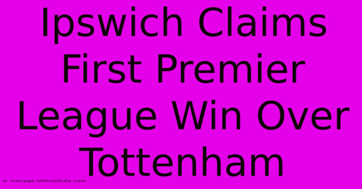 Ipswich Claims First Premier League Win Over Tottenham