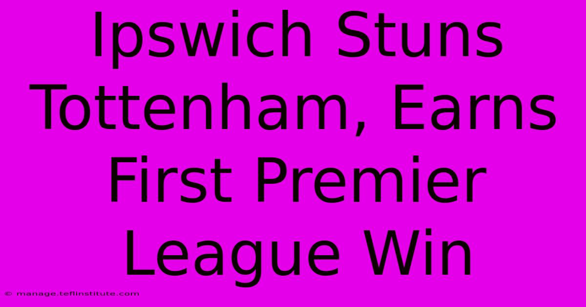 Ipswich Stuns Tottenham, Earns First Premier League Win