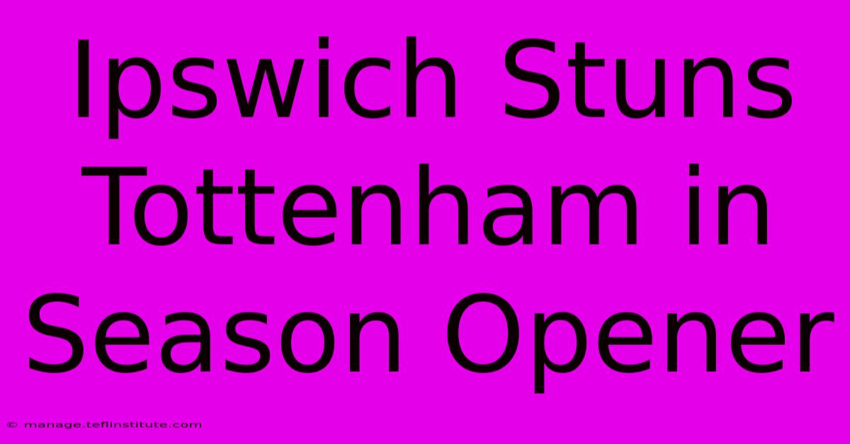 Ipswich Stuns Tottenham In Season Opener