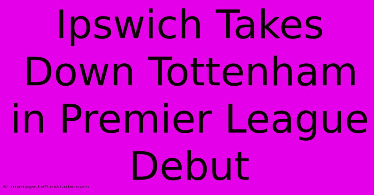 Ipswich Takes Down Tottenham In Premier League Debut