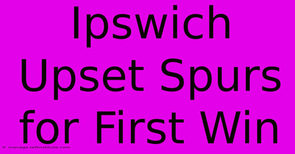 Ipswich Upset Spurs For First Win