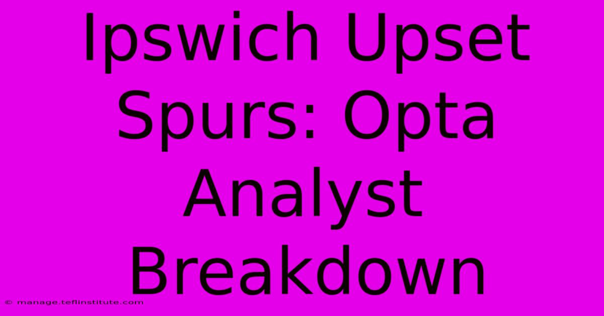 Ipswich Upset Spurs: Opta Analyst Breakdown