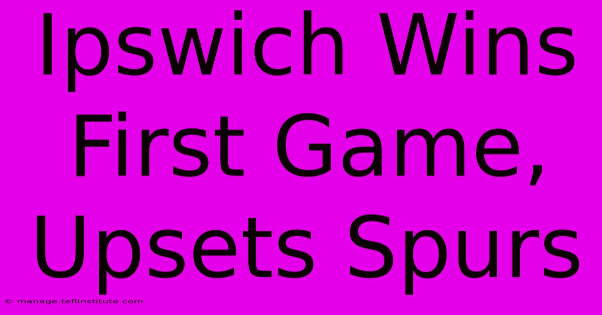 Ipswich Wins First Game, Upsets Spurs 