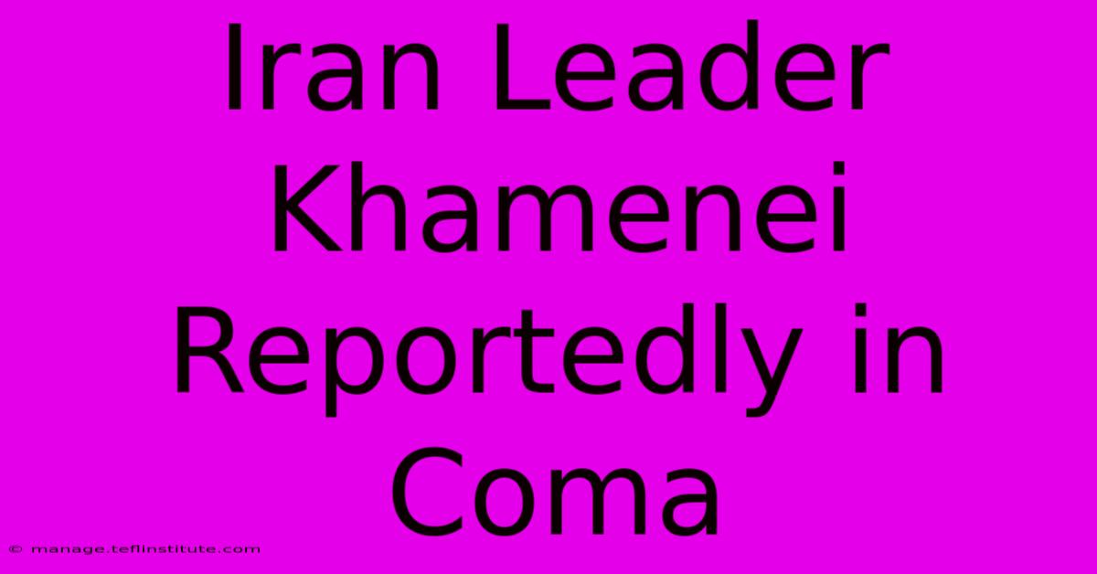 Iran Leader Khamenei Reportedly In Coma