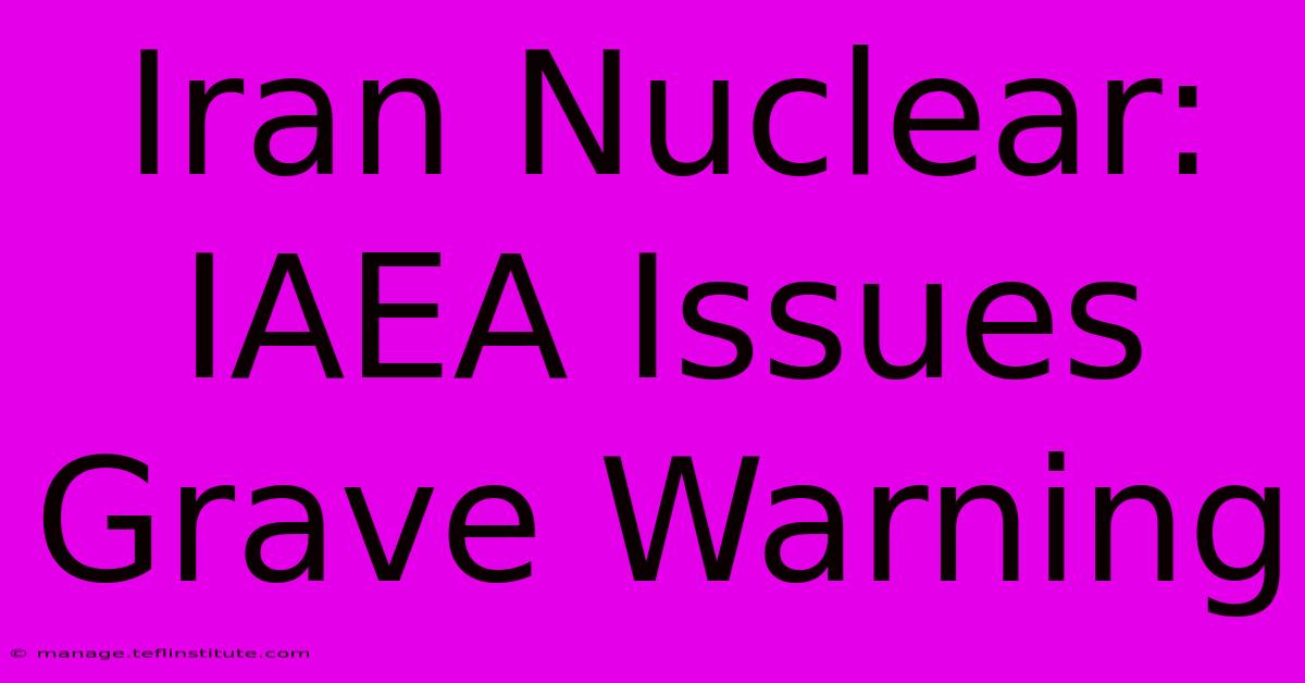 Iran Nuclear: IAEA Issues Grave Warning