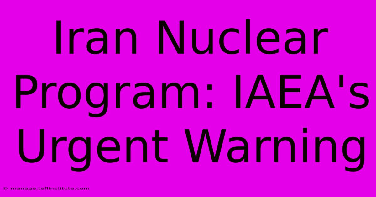 Iran Nuclear Program: IAEA's Urgent Warning