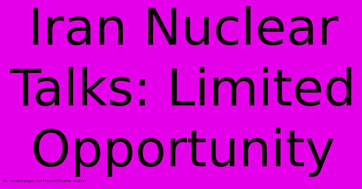 Iran Nuclear Talks: Limited Opportunity