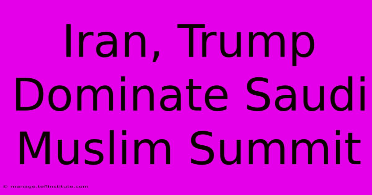 Iran, Trump Dominate Saudi Muslim Summit