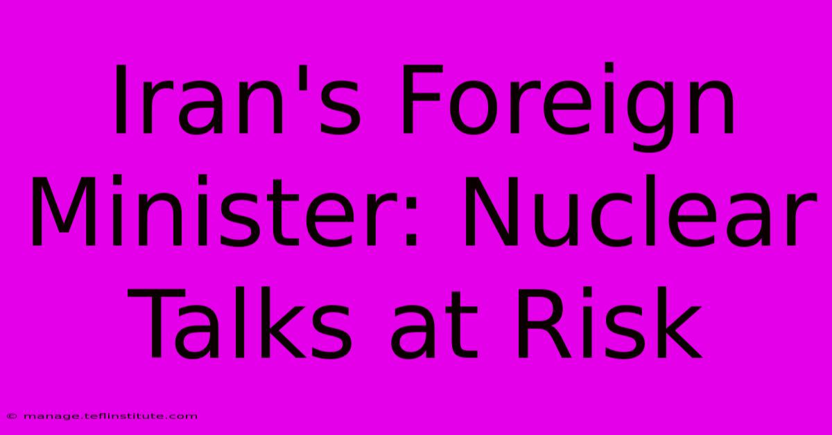 Iran's Foreign Minister: Nuclear Talks At Risk