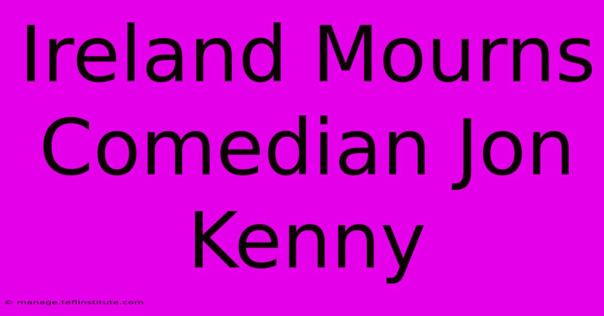 Ireland Mourns Comedian Jon Kenny