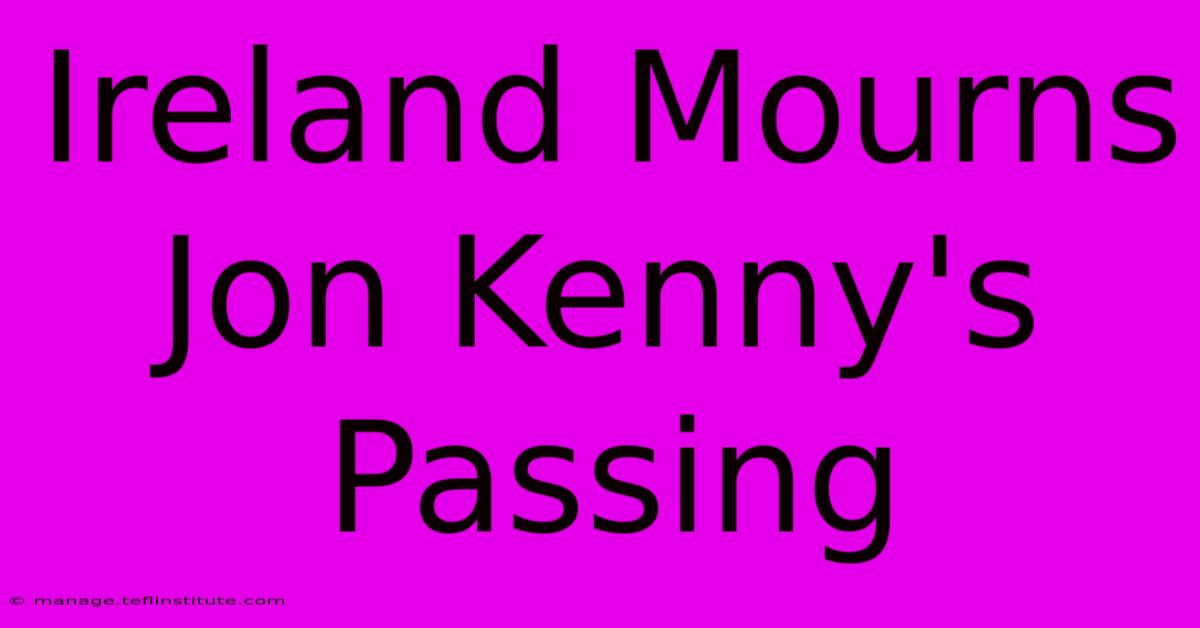 Ireland Mourns Jon Kenny's Passing