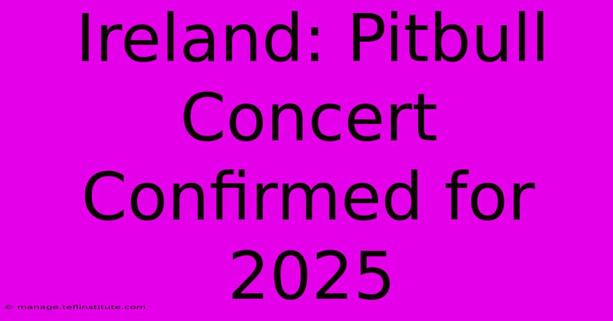 Ireland: Pitbull Concert Confirmed For 2025 